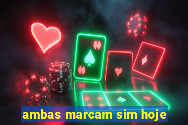 ambas marcam sim hoje